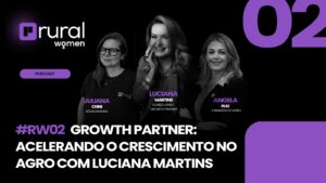 Rural Women podcast - Growth Partner: Acelerando o crescimento no Agro com Luciana Martins